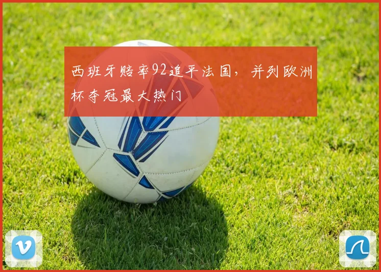 西班牙赔率92追平法国,并列欧洲杯夺冠最大热门