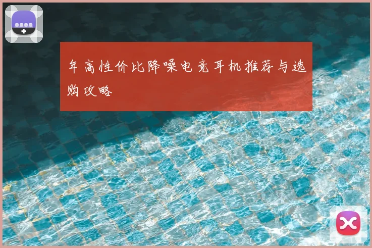 年高性价比降噪电竞耳机推荐与选购攻略
